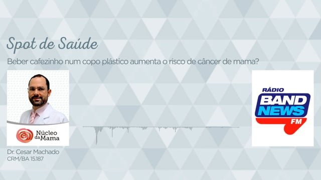 Beber cafezinho num copo plástico aumenta o risco de câncer de mama?